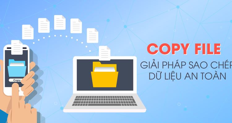 “Copy File” sao chép dữ liệu an toàn
