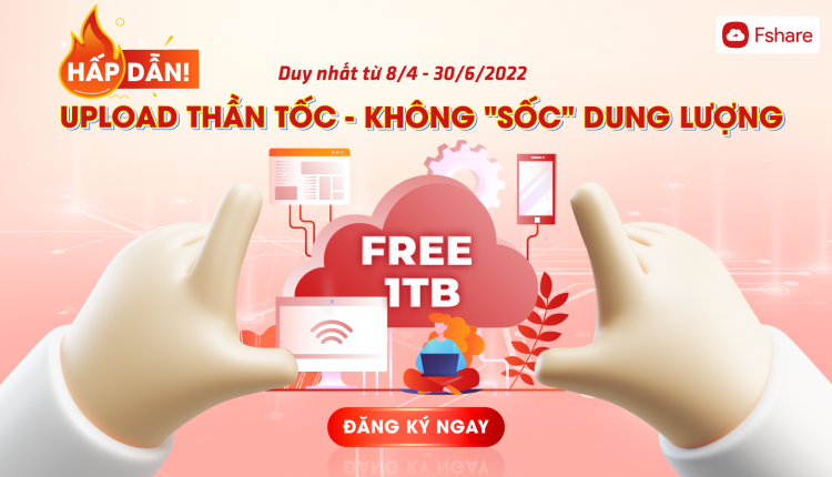 Fshare upload thần tốc không sốc dung lượng tặng free 1TB_1600x900
