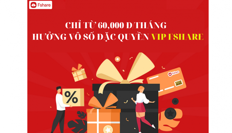 CHỈ TỪ 60,000 ĐỒNGTHÁNG ĐỂ HƯỞNG TẤT CẢ ĐẶC QUYỀN VIP FSHARE (1)